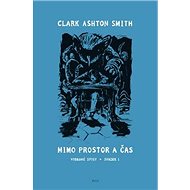 Mimo prostor a čas: Vybrané spisy. Svazek 1 - Clark Ashton Smith