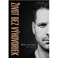 Život bez výhovoriek: Všetko, čomu uveríš - Martin Bruncko