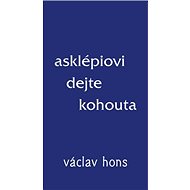 Asklépiovi dejte kohouta - Václav Hons