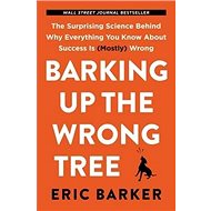 Barking Up the Wrong Tree: The Surprising Science Behind Why Everything You Know About Success Is (M - 