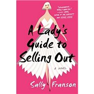 A Lady's Guide to Selling Out: A Novel - 