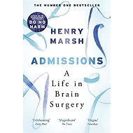 Admissions: A Life in Brain Surgery - Henry Marsh