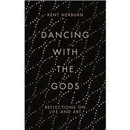 Dancing with the Gods: Reflections on Life and Art - 