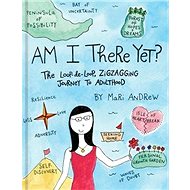 Am I There Yet?: The Loop-de-loop, Zigzagging Journey to Adulthood - 