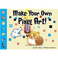 Make Your Own Pixel Art: Create Graphics for Games, Animations, and More! - 