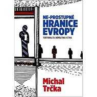 Ne-propustné hranice Evropy: Hranice a migrace dočasných pracovníků - Michal Trčka