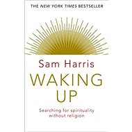 Waking Up: A Guide to Spirituality without Religion - Sam Harris