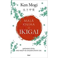 Malá kniha o Ikigai - Ken Mogi