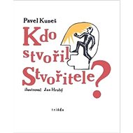 Kdo stvořil Stvořitele? - Pavel Kuneš