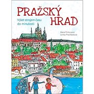 Pražský hrad: Výlet strojem času do minulosti - Hana Primusová; Lenka Procházková