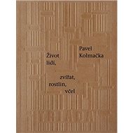 Život lidí, zvířat, rostlin, včel - Pavel Kolmačka