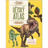 Úžasný dětský atlas dinosaurů - 