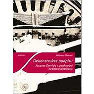 Dekonstrukce podpisu: Jacques Derrida a opakování neopakovatelného - Michaela Fišerová