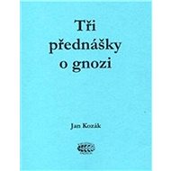Tři přednášky o gnozi - Jan Kozák