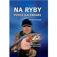 Na ryby podle kalendáře - Milan Tychler