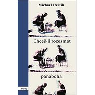 Chceš-li rozesmát pánaboha - Michael Třeštík