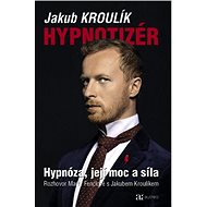 Hypnotizér: Hypnóza, její moc a síla - Jakub Kroulík