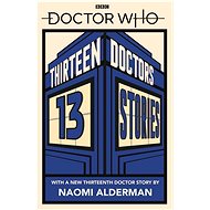 Doctor Who: Thirteen Doctors 13 Stories - Naomi Alderman