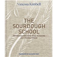 The Sourdough School: The ground-breaking guide to making gut-friendly bread - Vanessa Kimbell