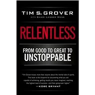 Relentless: From Good to Great to Unstoppable - Shari Wenk; Tim S. Grover