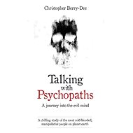 Talking with Psychopaths: A Journey into the Evil Mind - Christopher Berry-Dee