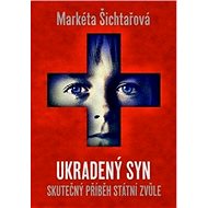 Ukradený syn: Skutečný příběh státní zvůle - Markéta Šichtařová
