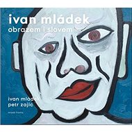 Ivan Mládek obrazem i slovem - Ivan Mládek; Petr Zajíc