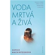 Voda mrtvá a živá - Sophie Mackintoshová; Klára Kolinská