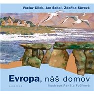 Evropa, náš domov - Václav Cílek; Jan Sokol; Zdeňka Sůvová