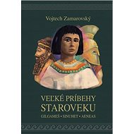 Veľké príbehy staroveku - Vojtěch Zamarovský