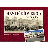 Havlíčkův Brod včera a dnes - Michal Kamp; Milan Šustr