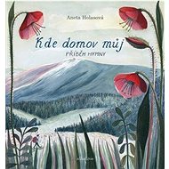 Kde domov můj Příběh hymny - Josef Kajetán Tyl; Aneta Františka Holasová