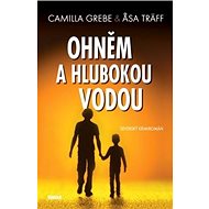 Ohněm a hlubokou vodou - Camilla Grebe; Asa Träff