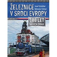 Železnice v srdci Evropy: 100 let našich drah - 