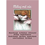 Miluj mě víc - Michal Viewegh; Iva Pekárková; Jiří Kratochvil; Jiří Suchý; Daniela Fischerová