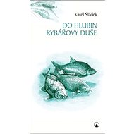 Do hlubin rybářovy duše - Karel Sládek