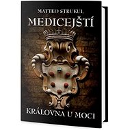 Medicejští Královna u moci - Matteo Strukul