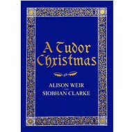 A Tudor Christmas - Alison Weir; Siobhan Clarke