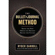 The Bullet Journal Method: Track the Past, Order the Present, Design the Future - Ryder Carroll