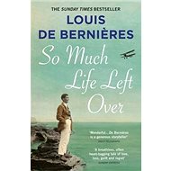 So Much Life Left Over - Louis de Bernieres
