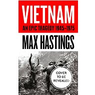 Vietnam: An Epic Tragedy: 1945-1975 - Max Hastings