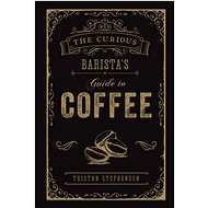 The Curious Barista's Guide to Coffee - Tristan Stephenson