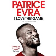 I Love This Game: The Autobiography - Patrice Evra