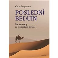 Poslední beduín: Mé karavany za tajemstvím pouště - Carlo Bergmann