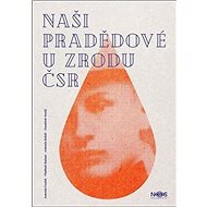 Naši pradědové u zrodu ČSR - Jiří Krutina; aNTONÍN Coufal; Vladimír Bažant; Antonín Boháč; František Veselý
