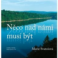 Něco nad námi musí být - Marie Svatošová