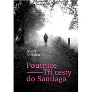 Poutnice Tři cesty do Santiaga - Alena Ježková