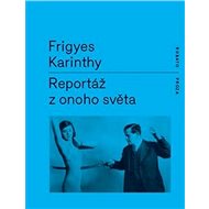 Reportáž z onoho světa - Frigyes Karinthy