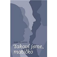 Takoví jsme, matičko - Hana Blahová