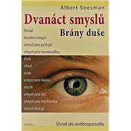 Dvanáct smyslů Brány duše: Úvod do anthroposofie - Albert Soesman